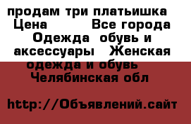 продам три платьишка › Цена ­ 500 - Все города Одежда, обувь и аксессуары » Женская одежда и обувь   . Челябинская обл.